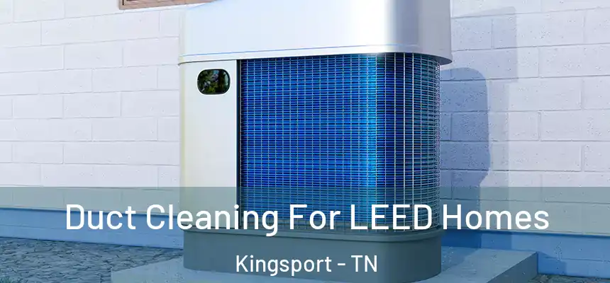  Duct Cleaning For LEED Homes Kingsport - TN
